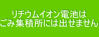  リチウムイオン電池は ごみ集積所には出せません 